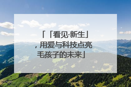 「看见·新生」，用爱与科技点亮毛孩子的未来
