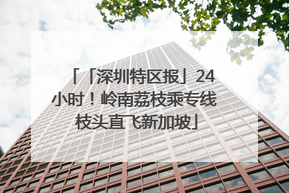 「深圳特区报」24小时！岭南荔枝乘专线 枝头直飞新加坡
