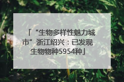 “生物多样性魅力城市”浙江绍兴：已发现生物物种5954种