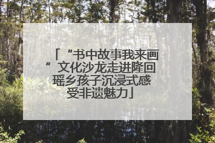 “书中故事我来画”文化沙龙走进隆回 瑶乡孩子沉浸式感受非遗魅力