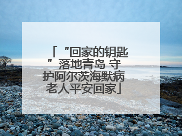 “回家的钥匙”落地青岛 守护阿尔茨海默病老人平安回家