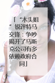 “木头姐”锐评特马交锋：争吵揭开了马斯克公司有多依赖政府合同