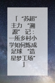 “苏超”主力 “溯源” 记：一所乡村小学如何炼成足球 “造星梦工场”