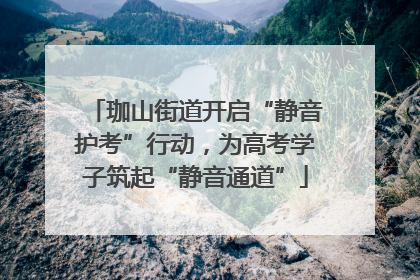 珈山街道开启“静音护考”行动，为高考学子筑起“静音通道”