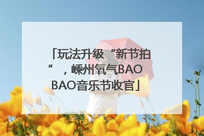 玩法升级“新节拍”，嵊州氧气BAOBAO音乐节收官