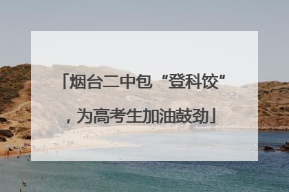 烟台二中包“登科饺”，为高考生加油鼓劲