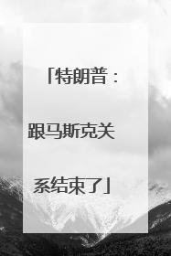 特朗普：跟马斯克关系结束了