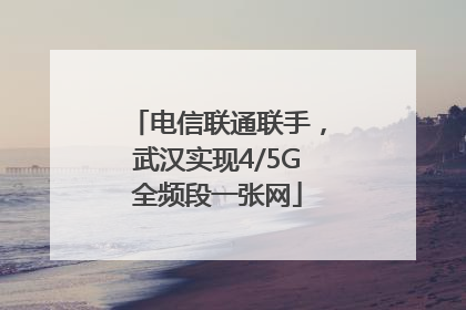 电信联通联手，武汉实现4/5G全频段一张网