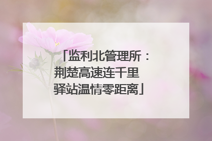 监利北管理所：荆楚高速连千里 驿站温情零距离