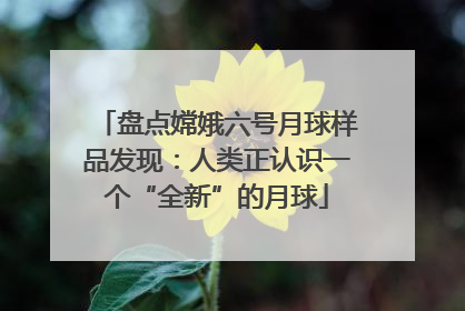 盘点嫦娥六号月球样品发现：人类正认识一个“全新”的月球