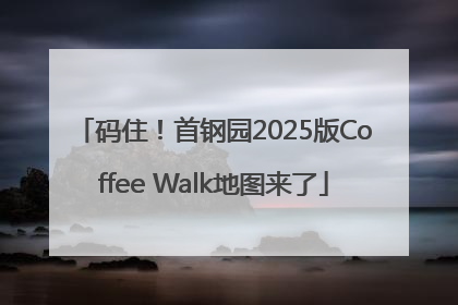 码住！首钢园2025版Coffee Walk地图来了