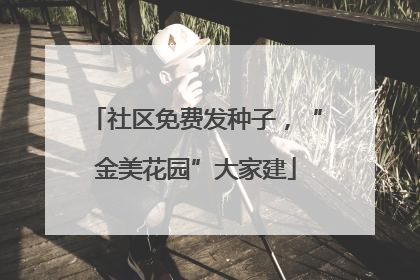 社区免费发种子，“金美花园”大家建