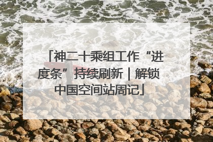 神二十乘组工作“进度条”持续刷新｜解锁中国空间站周记