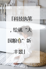 科技执笔，绘就“大国粮仓”新丰景