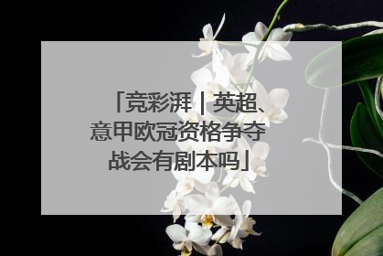 竞彩湃｜英超、意甲欧冠资格争夺战会有剧本吗