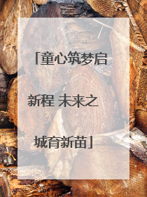童心筑梦启新程 未来之城育新苗