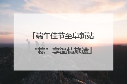 端午佳节至阜新站“粽”享温情旅途