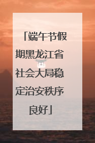 端午节假期黑龙江省社会大局稳定治安秩序良好