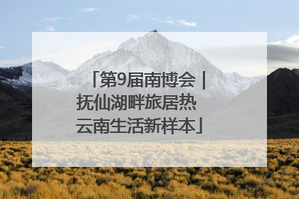 第9届南博会｜抚仙湖畔旅居热 云南生活新样本