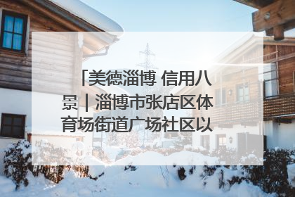 美德淄博 信用八景｜淄博市张店区体育场街道广场社区以诚信串起幸福脉络