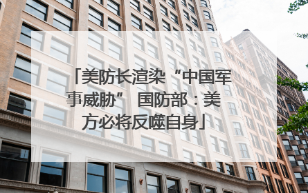 美防长渲染“中国军事威胁” 国防部：美方必将反噬自身