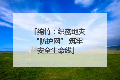 绵竹：织密地灾“防护网” 筑牢安全生命线