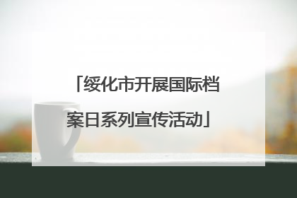 绥化市开展国际档案日系列宣传活动