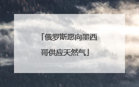 俄罗斯愿向墨西哥供应天然气