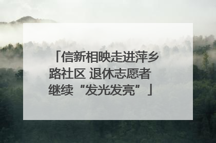 信新相映走进萍乡路社区 退休志愿者继续“发光发亮”