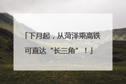 下月起，从菏泽乘高铁可直达“长三角”！