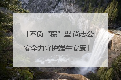 不负“粽”望 尚志公安全力守护端午安康