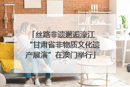 丝路非遗邂逅濠江 “甘肃省非物质文化遗产展演”在澳门举行