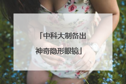 中科大制备出神奇隐形眼镜