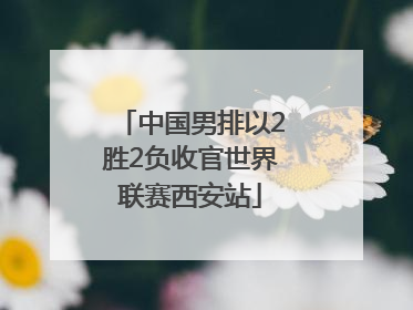 中国男排以2胜2负收官世界联赛西安站