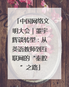 中国网络文明大会｜董宇辉谈转型：从英语教师到互联网的“秦腔”之路