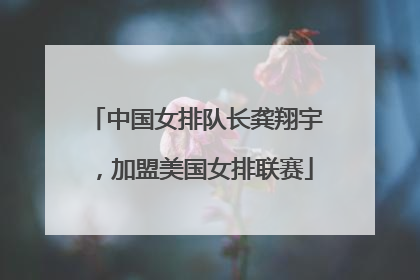 中国女排队长龚翔宇，加盟美国女排联赛