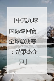 中式九球国际巡回赛全球总决赛：楚秉杰夺冠