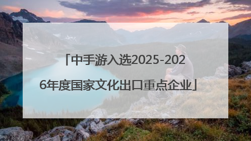 中手游入选2025-2026年度国家文化出口重点企业