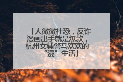 人微微社恐，反诈漫画出手就是爆款，杭州女辅警马欢欢的“漫”生活
