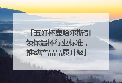 五好杯壶哈尔斯引领保温杯行业标准，推动产品品质升级