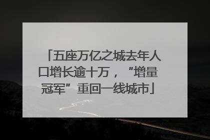 五座万亿之城去年人口增长逾十万，“增量冠军”重回一线城市