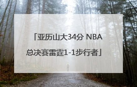 亚历山大34分 NBA总决赛雷霆1-1步行者