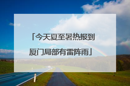 今天夏至暑热报到 厦门局部有雷阵雨