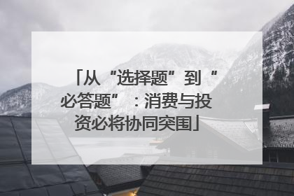 从“选择题”到“必答题”：消费与投资必将协同突围