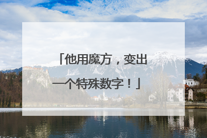 他用魔方，变出一个特殊数字！