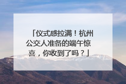 仪式感拉满！杭州公交人准备的端午惊喜，你收到了吗？