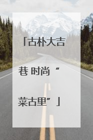古朴大吉巷 时尚“菜古里”