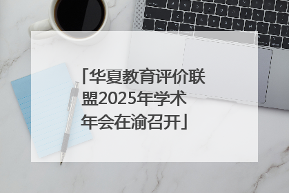 华夏教育评价联盟2025年学术年会在渝召开