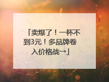 卖爆了！一杯不到3元！多品牌卷入价格战→
