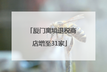 厦门离境退税商店增至31家